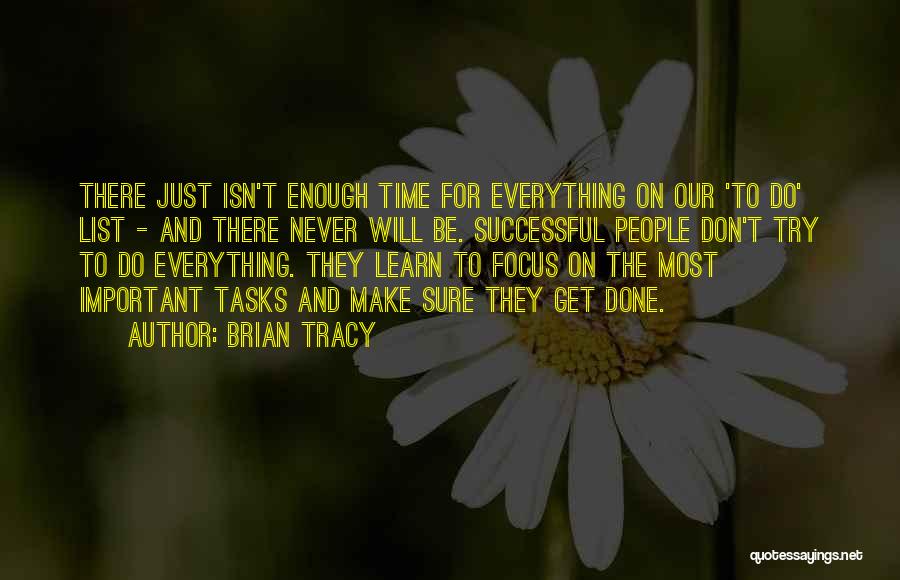 Brian Tracy Quotes: There Just Isn't Enough Time For Everything On Our 'to Do' List - And There Never Will Be. Successful People