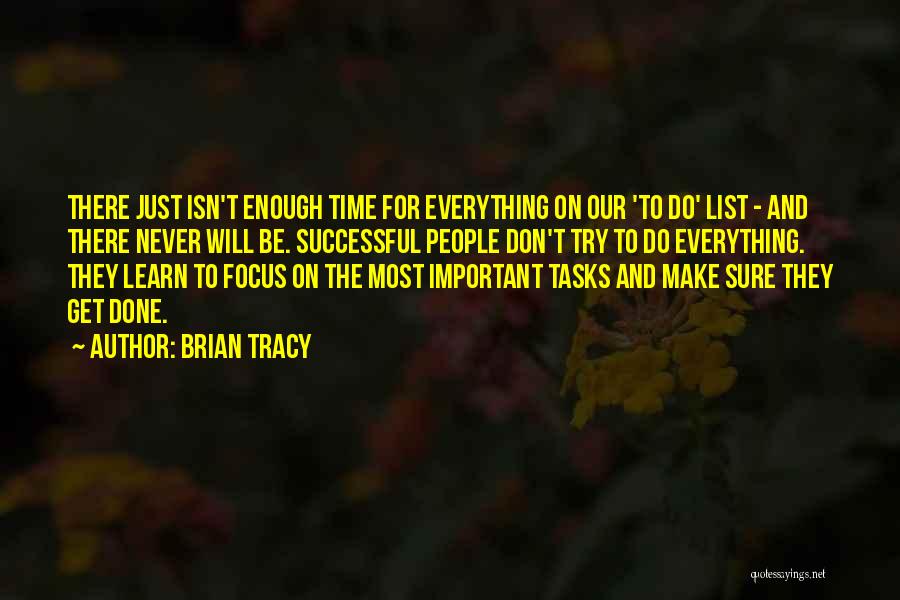 Brian Tracy Quotes: There Just Isn't Enough Time For Everything On Our 'to Do' List - And There Never Will Be. Successful People