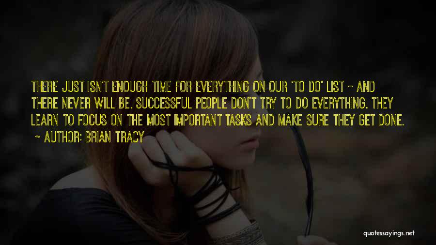 Brian Tracy Quotes: There Just Isn't Enough Time For Everything On Our 'to Do' List - And There Never Will Be. Successful People