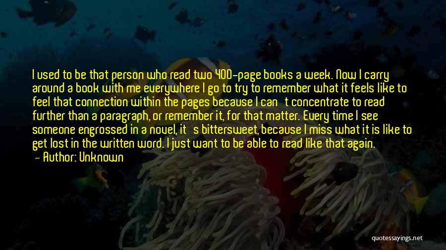 Unknown Quotes: I Used To Be That Person Who Read Two 400-page Books A Week. Now I Carry Around A Book With