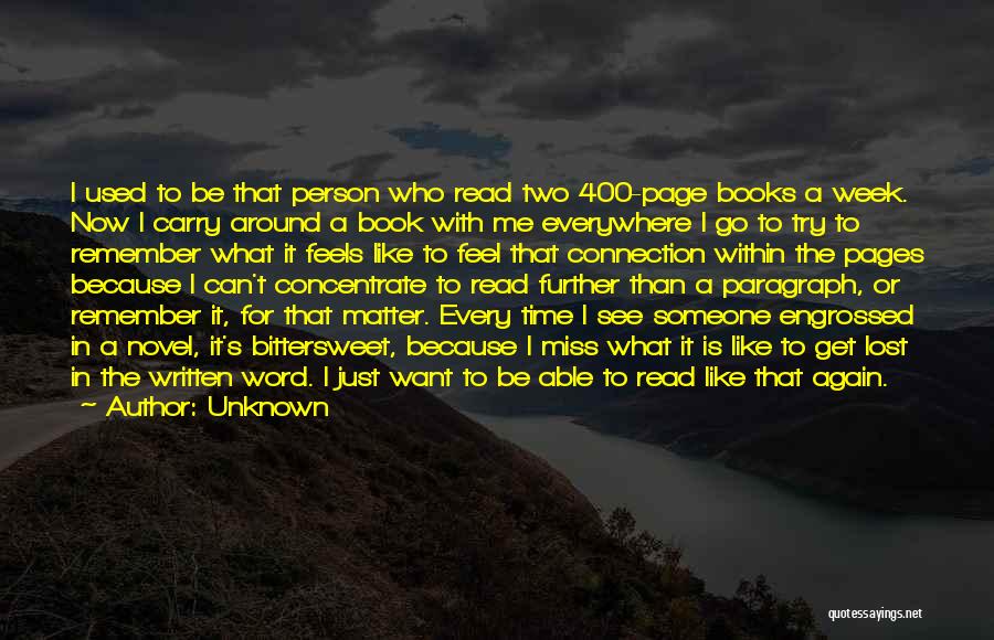 Unknown Quotes: I Used To Be That Person Who Read Two 400-page Books A Week. Now I Carry Around A Book With