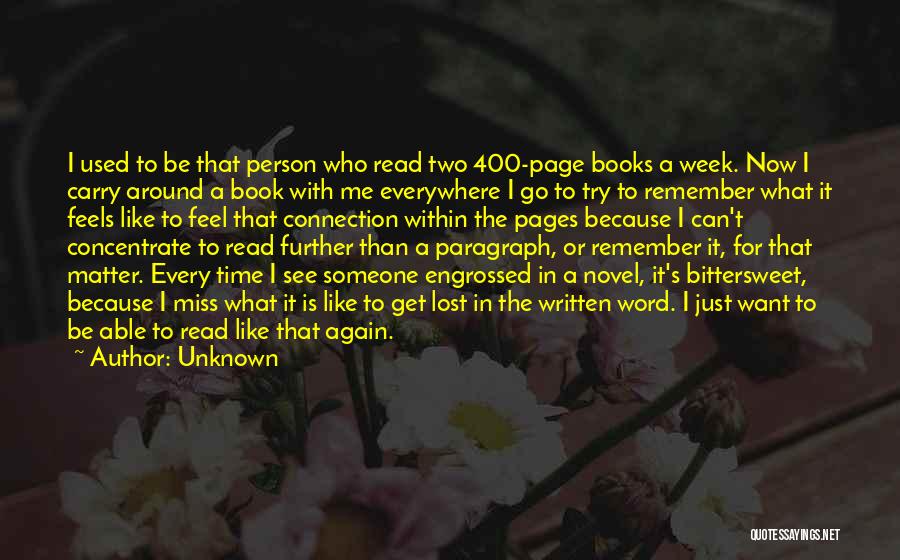 Unknown Quotes: I Used To Be That Person Who Read Two 400-page Books A Week. Now I Carry Around A Book With