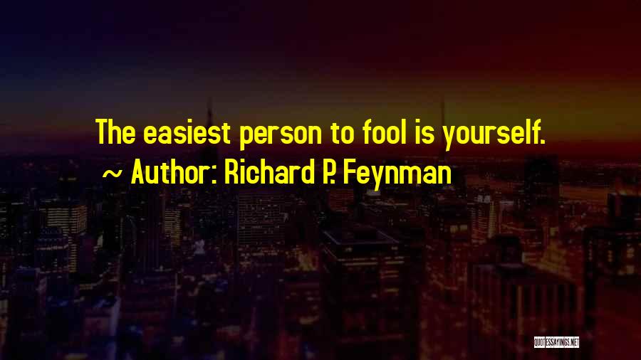 Richard P. Feynman Quotes: The Easiest Person To Fool Is Yourself.