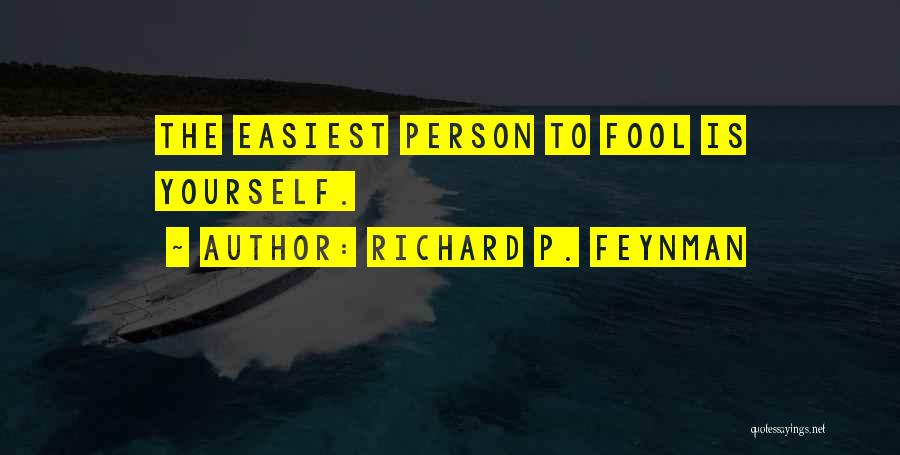 Richard P. Feynman Quotes: The Easiest Person To Fool Is Yourself.