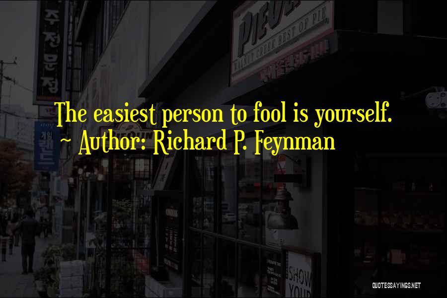 Richard P. Feynman Quotes: The Easiest Person To Fool Is Yourself.