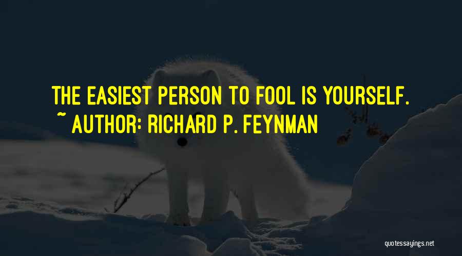 Richard P. Feynman Quotes: The Easiest Person To Fool Is Yourself.