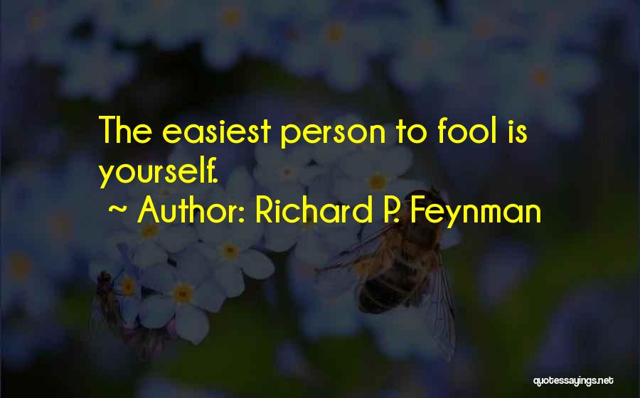 Richard P. Feynman Quotes: The Easiest Person To Fool Is Yourself.