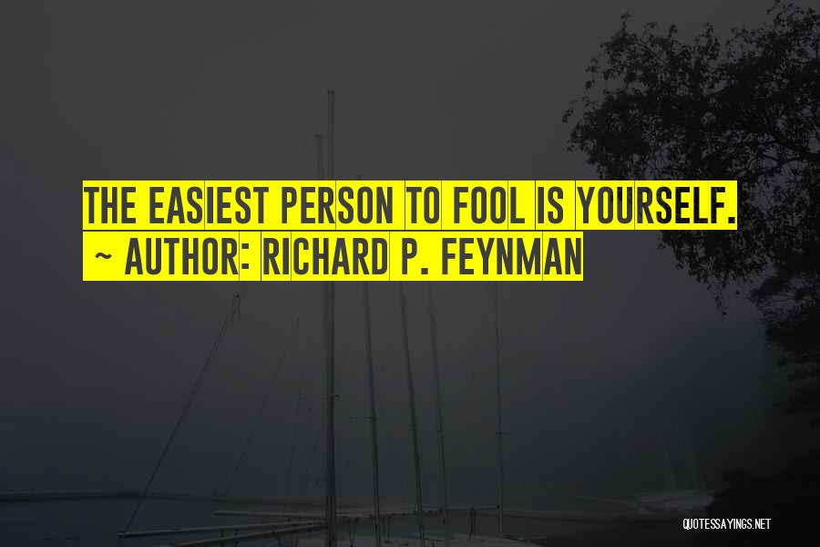 Richard P. Feynman Quotes: The Easiest Person To Fool Is Yourself.