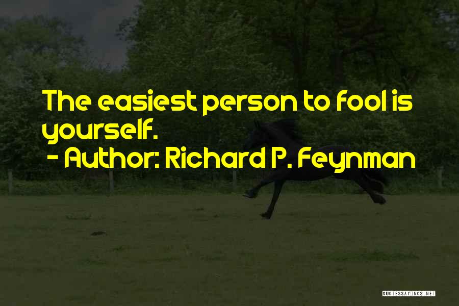 Richard P. Feynman Quotes: The Easiest Person To Fool Is Yourself.