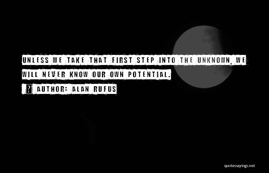 Alan Rufus Quotes: Unless We Take That First Step Into The Unknown, We Will Never Know Our Own Potential.