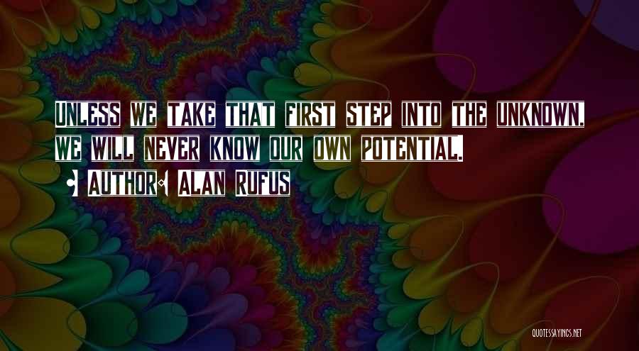 Alan Rufus Quotes: Unless We Take That First Step Into The Unknown, We Will Never Know Our Own Potential.