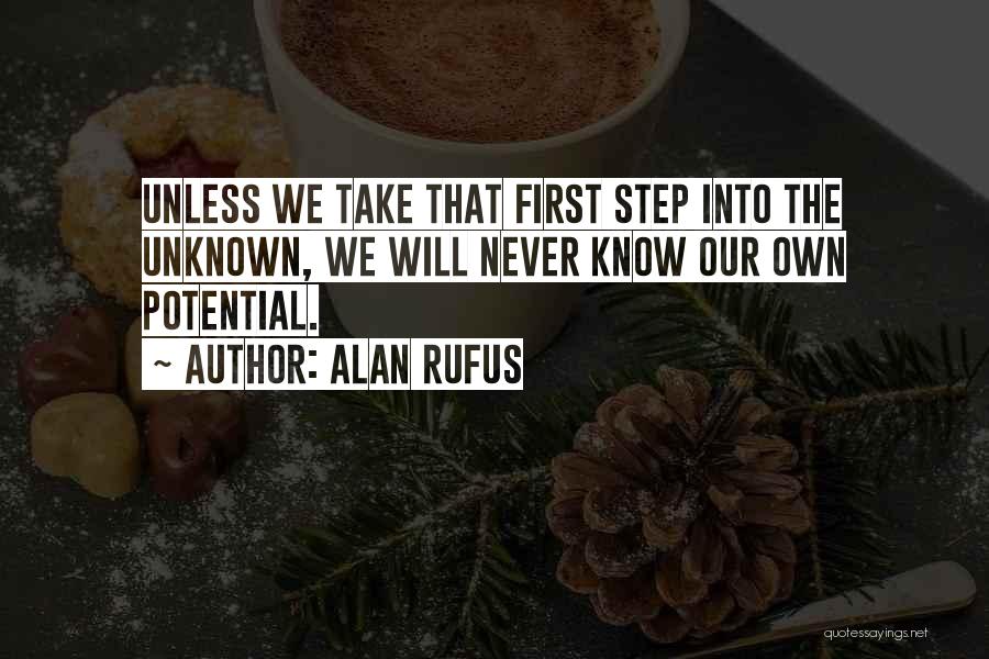 Alan Rufus Quotes: Unless We Take That First Step Into The Unknown, We Will Never Know Our Own Potential.