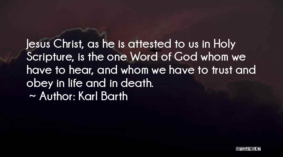 Karl Barth Quotes: Jesus Christ, As He Is Attested To Us In Holy Scripture, Is The One Word Of God Whom We Have