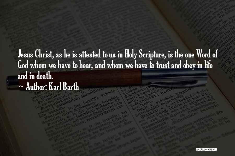 Karl Barth Quotes: Jesus Christ, As He Is Attested To Us In Holy Scripture, Is The One Word Of God Whom We Have