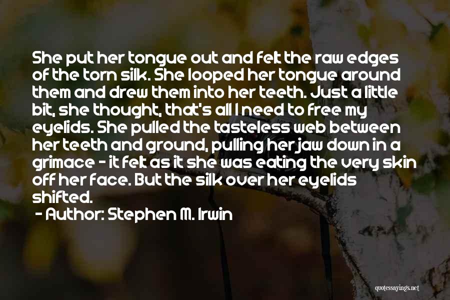 Stephen M. Irwin Quotes: She Put Her Tongue Out And Felt The Raw Edges Of The Torn Silk. She Looped Her Tongue Around Them