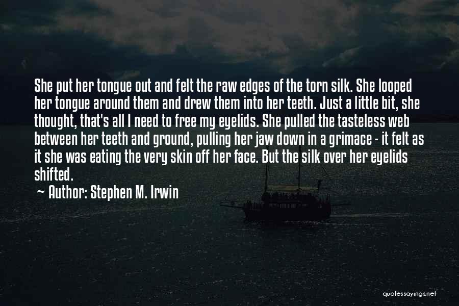 Stephen M. Irwin Quotes: She Put Her Tongue Out And Felt The Raw Edges Of The Torn Silk. She Looped Her Tongue Around Them
