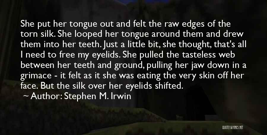 Stephen M. Irwin Quotes: She Put Her Tongue Out And Felt The Raw Edges Of The Torn Silk. She Looped Her Tongue Around Them