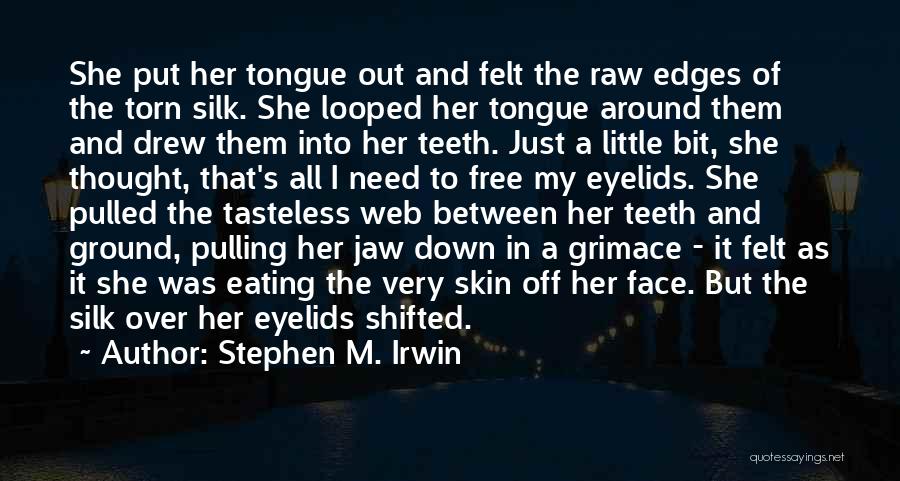 Stephen M. Irwin Quotes: She Put Her Tongue Out And Felt The Raw Edges Of The Torn Silk. She Looped Her Tongue Around Them