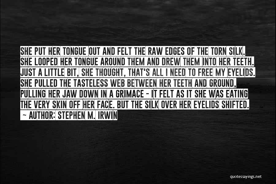 Stephen M. Irwin Quotes: She Put Her Tongue Out And Felt The Raw Edges Of The Torn Silk. She Looped Her Tongue Around Them