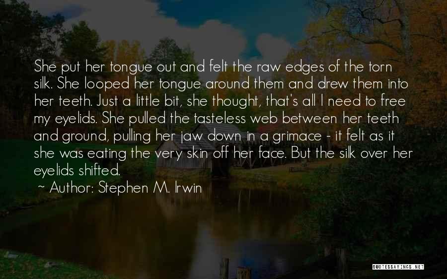 Stephen M. Irwin Quotes: She Put Her Tongue Out And Felt The Raw Edges Of The Torn Silk. She Looped Her Tongue Around Them