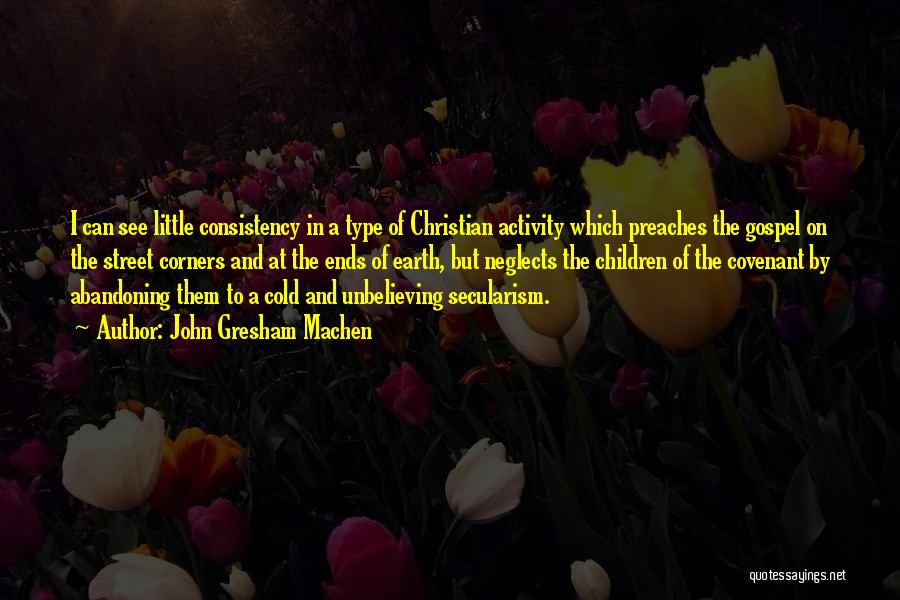 John Gresham Machen Quotes: I Can See Little Consistency In A Type Of Christian Activity Which Preaches The Gospel On The Street Corners And