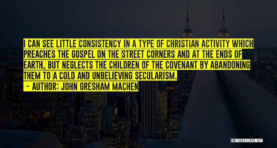 John Gresham Machen Quotes: I Can See Little Consistency In A Type Of Christian Activity Which Preaches The Gospel On The Street Corners And
