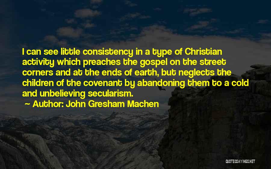 John Gresham Machen Quotes: I Can See Little Consistency In A Type Of Christian Activity Which Preaches The Gospel On The Street Corners And