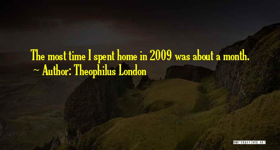 Theophilus London Quotes: The Most Time I Spent Home In 2009 Was About A Month.