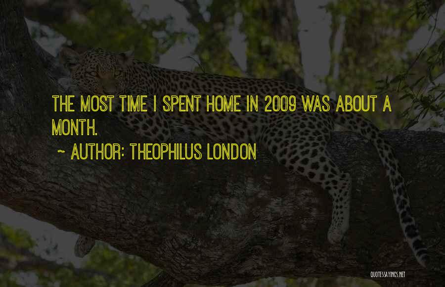 Theophilus London Quotes: The Most Time I Spent Home In 2009 Was About A Month.