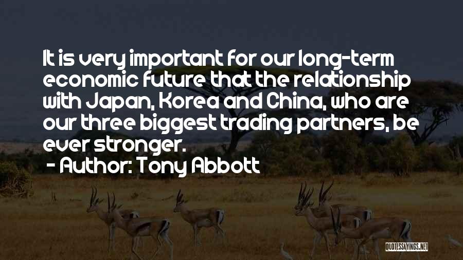 Tony Abbott Quotes: It Is Very Important For Our Long-term Economic Future That The Relationship With Japan, Korea And China, Who Are Our