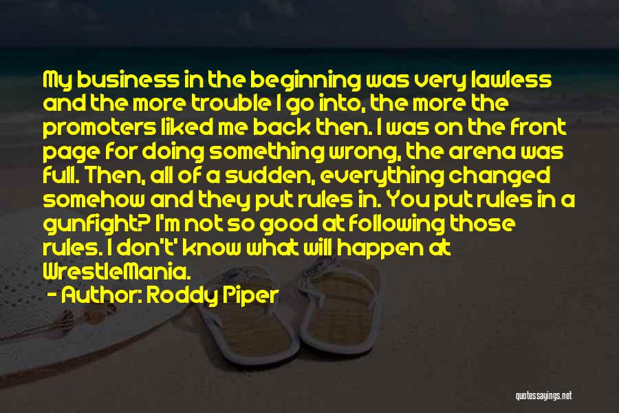 Roddy Piper Quotes: My Business In The Beginning Was Very Lawless And The More Trouble I Go Into, The More The Promoters Liked