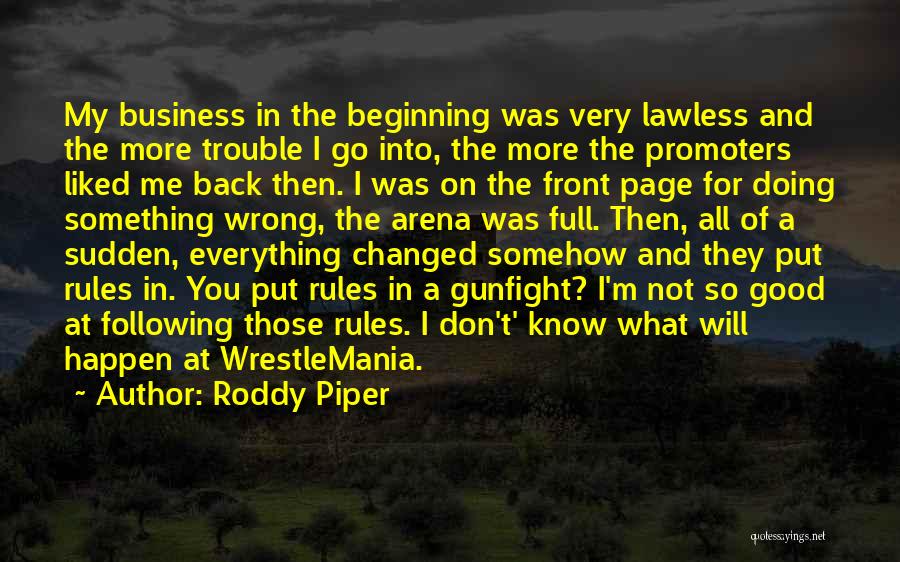 Roddy Piper Quotes: My Business In The Beginning Was Very Lawless And The More Trouble I Go Into, The More The Promoters Liked
