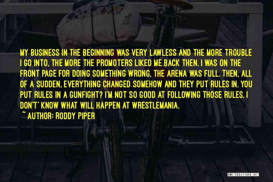 Roddy Piper Quotes: My Business In The Beginning Was Very Lawless And The More Trouble I Go Into, The More The Promoters Liked