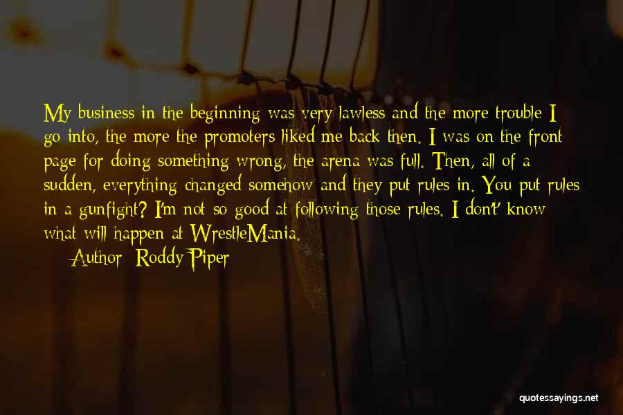 Roddy Piper Quotes: My Business In The Beginning Was Very Lawless And The More Trouble I Go Into, The More The Promoters Liked