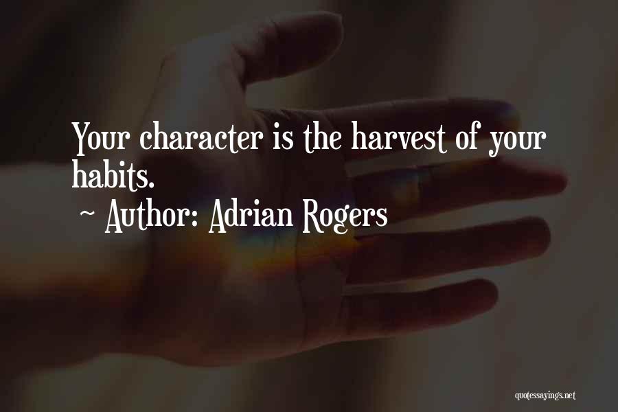Adrian Rogers Quotes: Your Character Is The Harvest Of Your Habits.