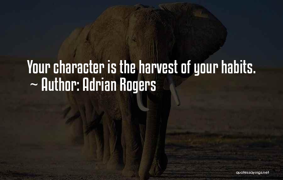 Adrian Rogers Quotes: Your Character Is The Harvest Of Your Habits.