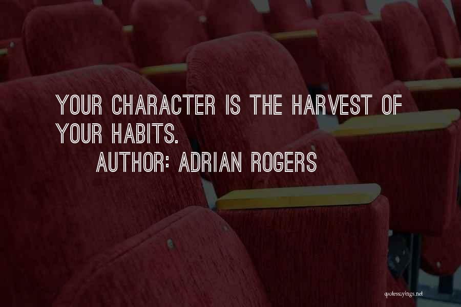 Adrian Rogers Quotes: Your Character Is The Harvest Of Your Habits.