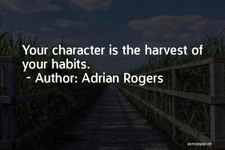 Adrian Rogers Quotes: Your Character Is The Harvest Of Your Habits.
