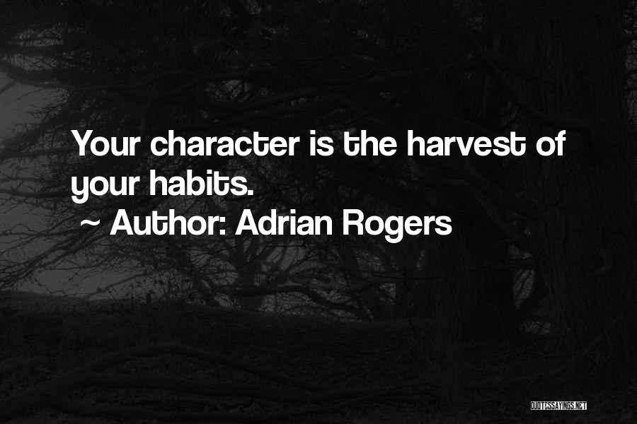 Adrian Rogers Quotes: Your Character Is The Harvest Of Your Habits.