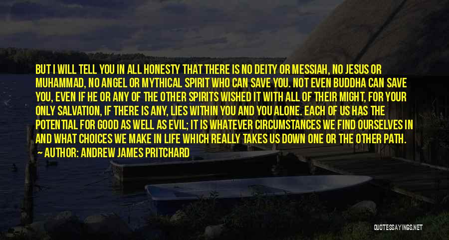 Andrew James Pritchard Quotes: But I Will Tell You In All Honesty That There Is No Deity Or Messiah, No Jesus Or Muhammad, No