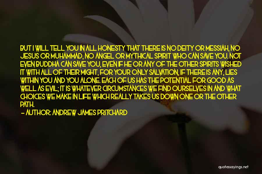 Andrew James Pritchard Quotes: But I Will Tell You In All Honesty That There Is No Deity Or Messiah, No Jesus Or Muhammad, No