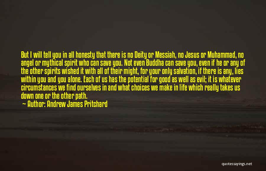 Andrew James Pritchard Quotes: But I Will Tell You In All Honesty That There Is No Deity Or Messiah, No Jesus Or Muhammad, No