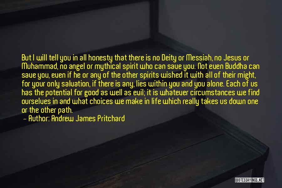 Andrew James Pritchard Quotes: But I Will Tell You In All Honesty That There Is No Deity Or Messiah, No Jesus Or Muhammad, No