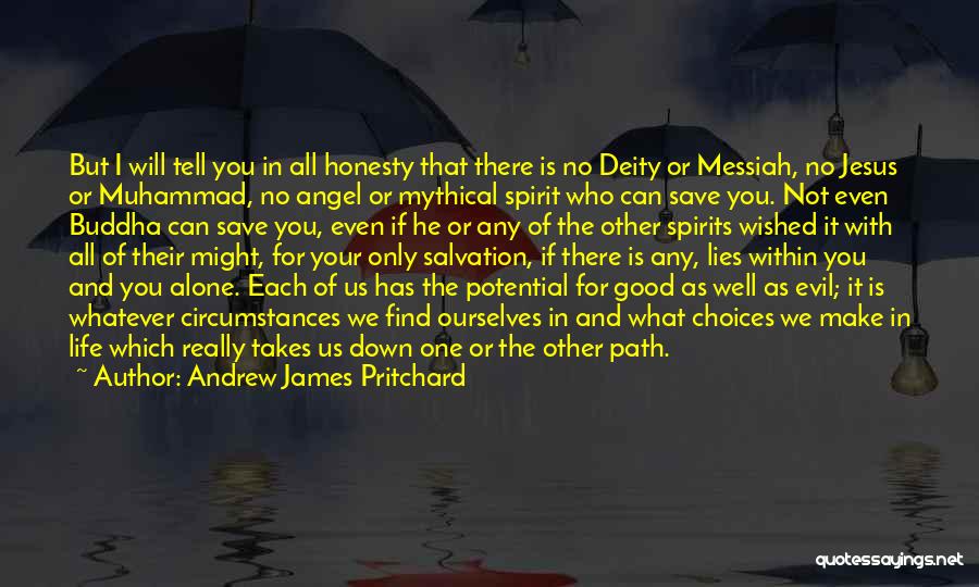 Andrew James Pritchard Quotes: But I Will Tell You In All Honesty That There Is No Deity Or Messiah, No Jesus Or Muhammad, No