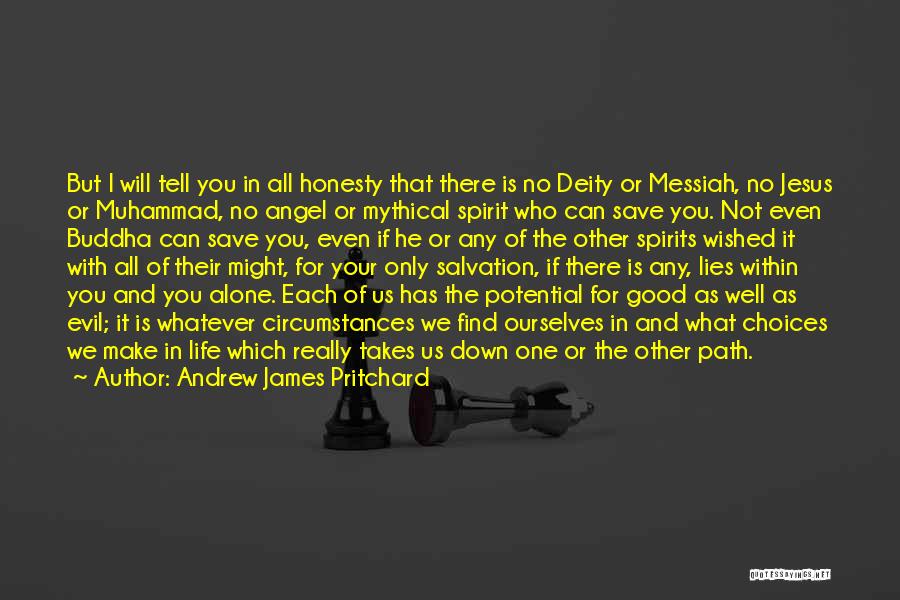 Andrew James Pritchard Quotes: But I Will Tell You In All Honesty That There Is No Deity Or Messiah, No Jesus Or Muhammad, No