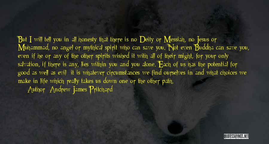 Andrew James Pritchard Quotes: But I Will Tell You In All Honesty That There Is No Deity Or Messiah, No Jesus Or Muhammad, No