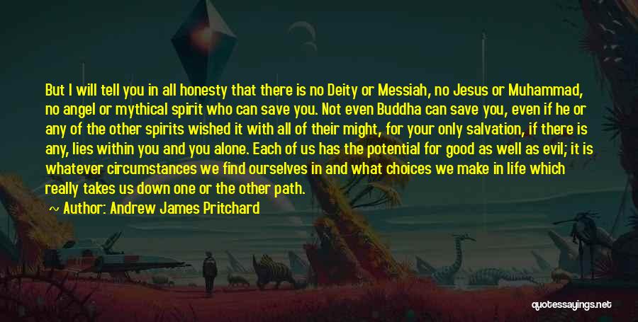 Andrew James Pritchard Quotes: But I Will Tell You In All Honesty That There Is No Deity Or Messiah, No Jesus Or Muhammad, No