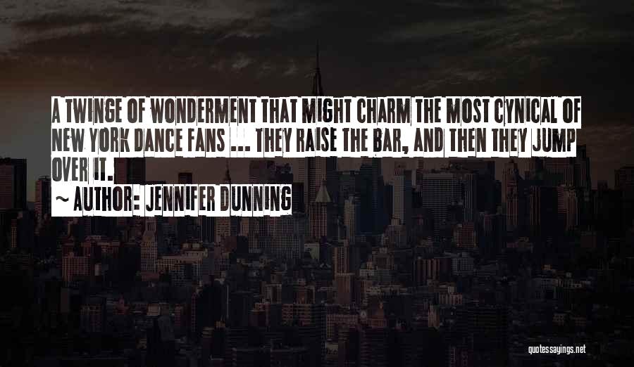 Jennifer Dunning Quotes: A Twinge Of Wonderment That Might Charm The Most Cynical Of New York Dance Fans ... They Raise The Bar,