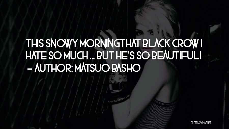 Matsuo Basho Quotes: This Snowy Morningthat Black Crow I Hate So Much ... But He's So Beautiful!