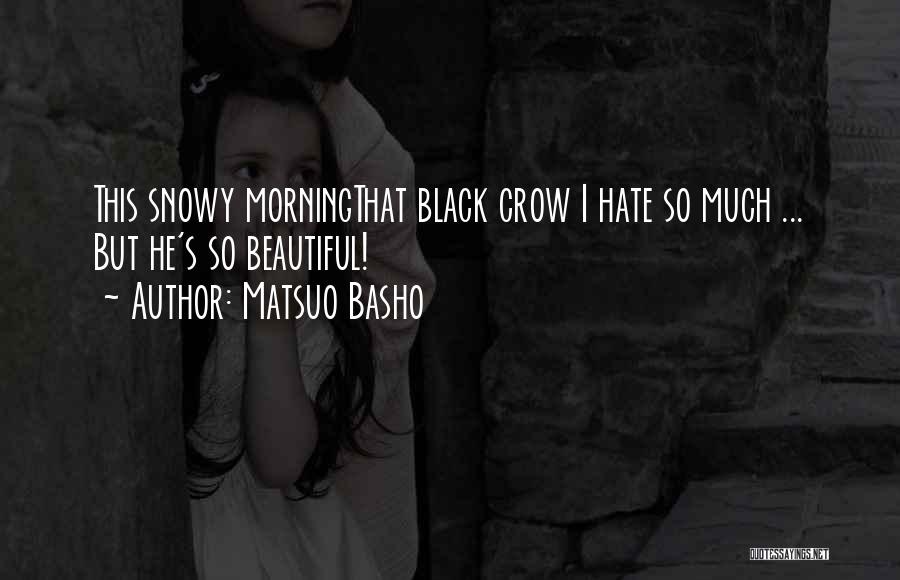 Matsuo Basho Quotes: This Snowy Morningthat Black Crow I Hate So Much ... But He's So Beautiful!